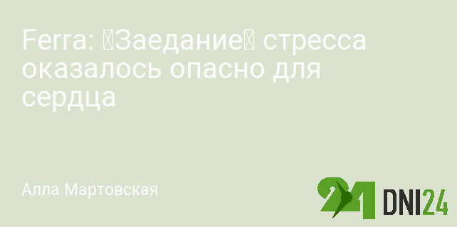 Ferra: «Заедание» стресса оказалось опасно для сердца Ferra: «Заедание» стресса оказалось опасно для сердца