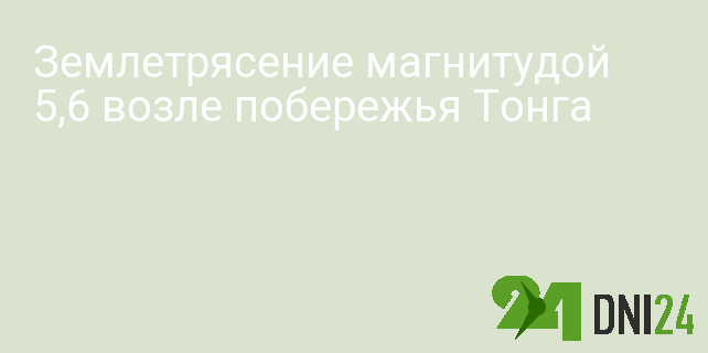 Землетрясение магнитудой 5,6 возле побережья Тонга