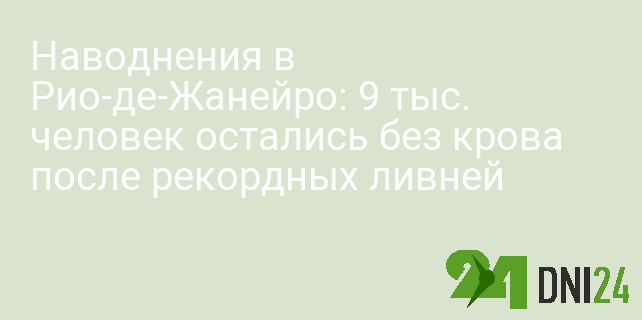 Наводнения в Рио-де-Жанейро: 9 тыс. человек остались без крова после рекордных ливней