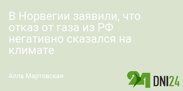 В Норвегии заявили, что отказ от газа из РФ негативно сказался на климате