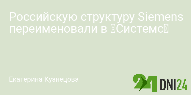 Российскую структуру Siemens переименовали в «Системс» Российскую структуру Siemens переименовали в «Системс»