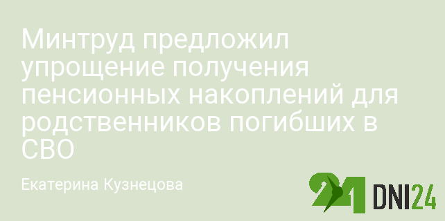 Минтруд предложил упрощение получения пенсионных накоплений для родственников погибших в СВО Минтруд предложил упрощение получения пенсионных накоплений для родственников погибших в СВО