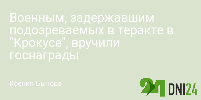 Военным, задержавшим подозреваемых в теракте в "Крокусе", вручили госнаграды