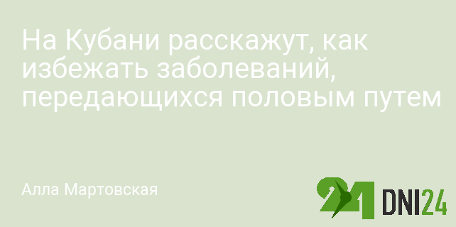 На Кубани расскажут, как избежать заболеваний, передающихся половым путем