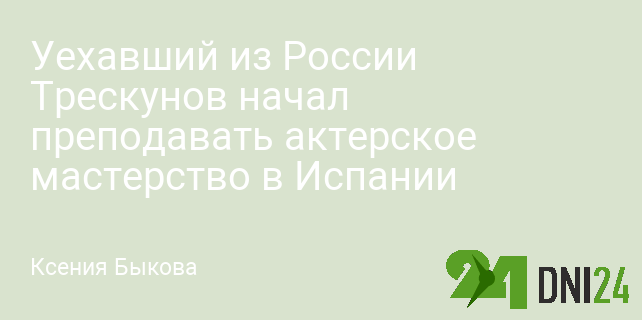 Уехавший из России Трескунов начал преподавать актерское мастерство в Испании