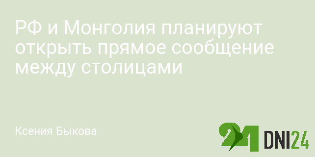 РФ и Монголия планируют открыть прямое сообщение между столицами РФ и Монголия планируют открыть прямое сообщение между столицами