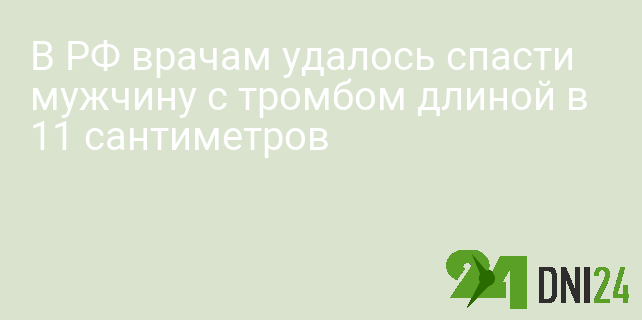 В РФ врачам удалось спасти мужчину с тромбом длиной в 11 сантиметров В РФ врачам удалось спасти мужчину с тромбом длиной в 11 сантиметров
