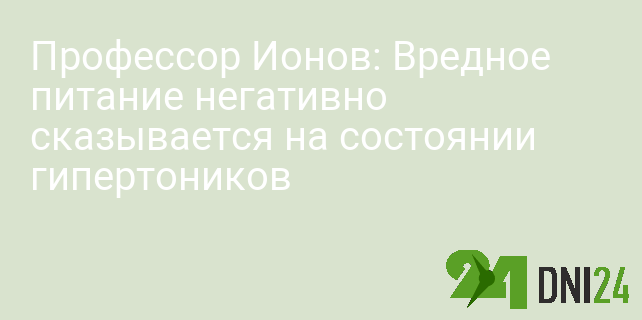 Профессор Ионов: Вредное питание негативно сказывается на состоянии гипертоников Профессор Ионов: Вредное питание негативно сказывается на состоянии гипертоников