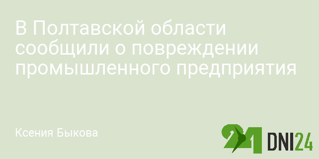 В Полтавской области сообщили о повреждении промышленного предприятия В Полтавской области сообщили о повреждении промышленного предприятия