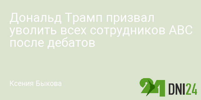 Дональд Трамп призвал уволить всех сотрудников ABC после дебатов Дональд Трамп призвал уволить всех сотрудников ABC после дебатов